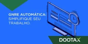 GNRE automática: simplifique seu trabalho com a Dootax