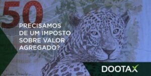 Imposto sobre valor agregado no Brasil – precisamos dele?