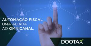 Automação fiscal: uma aliada ao Omnicanal